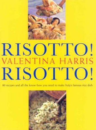 Risotto! Risotto!: Recipes For Italy's Famous Rice Dish by Valentina Harris