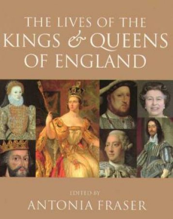 The Lives Of Kings And Queens Of England by Antonia Fraser