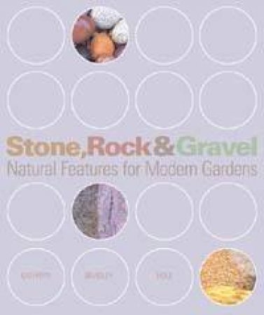 Stone, Rock & Gravel: Natural Features For Modern Gardens by Kathryn Bradley-Hole