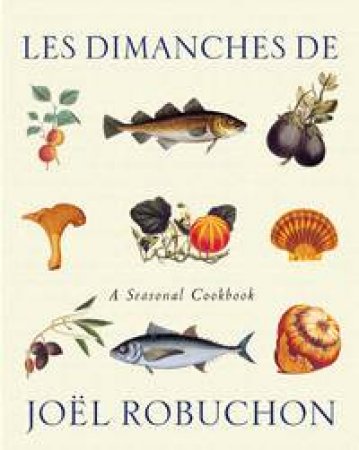 La Cuisine De Joel Robuchon: A Seasonal Cookbook by Joel Robuchon