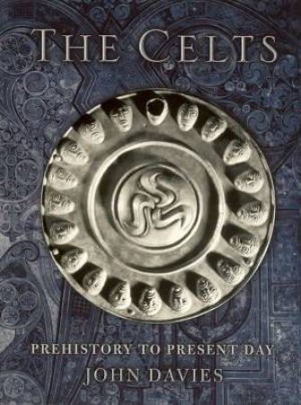 The Celts: Prehistory To Present Day by John Davis