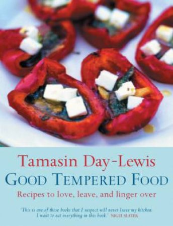 Good Tempered Food: Recipes To Love, Leave And Linger Over by Tamasin Day-Lewis