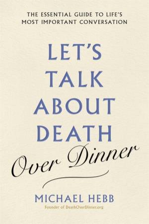 Let s Talk about Death (over Dinner) by Michael Hebb