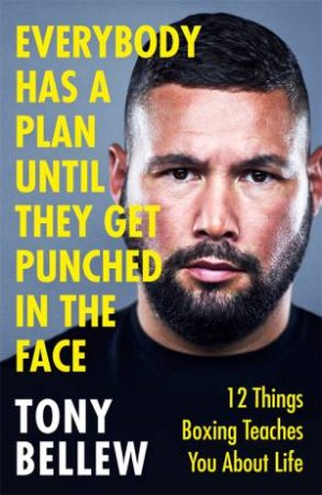 Everybody Has A Plan Until They Get Punched In The Face by Tony Bellew