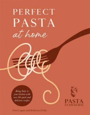 Perfect Pasta At Home by Pasta Evangelists