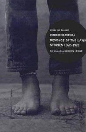 Rebel Classics: Revenge Of The Lawn: Stories 1962-1970 by Richard Brautigan