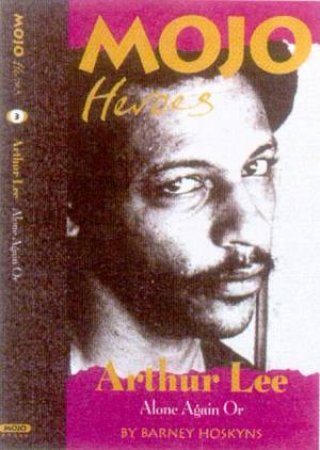 Mojo Heroes: Arthur Lee: Alone Again Or by Barney Hoskyns