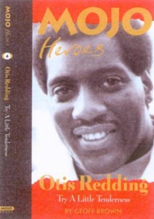 Mojo Heroes: Otis Redding: Try A Little Tenderness by Geoff Brown