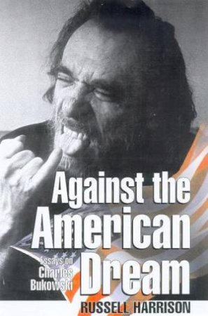 Against The American Dream: Essays On Charles Bukowski by Russell Harrison