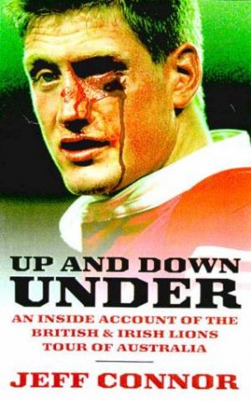 Up And Down Under: The British & Irish Lions In Australia by Jeff Connor