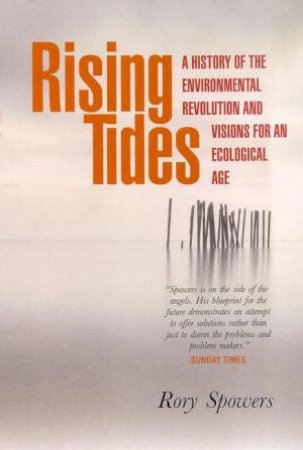 Rising Tides: A History Of The Environmental Revolution And Visions For An Ecologocial Age by Rory Spowers