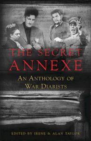 The Secret Annexe: An Anthology Of War Diarists by Alan & Irene Taylor