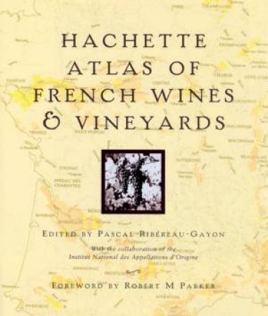 Hachette Atlas Of French Wines & Vineyards by Pascal Ribereau-Gayon