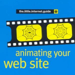 The Little Internet Guide: Animating Your Web Site by Various