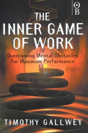 The Inner Game Of Work by Timothy Gallwey