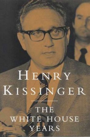 The White House Years by Henry Kissinger