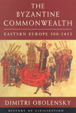 History of Civilization: The Byzantine Commonwealth by Dimitri Obolensky