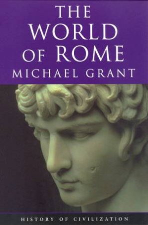 History Of Civilization: The World Of Rome by Michael Grant