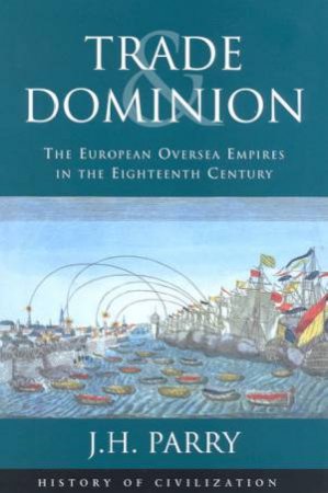 History Of Civilization: Trade & Dominion by J H Parry