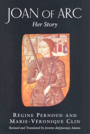 Joan Of Arc: Her Story by Regine Pernoud  & Marie-Veronique Clin