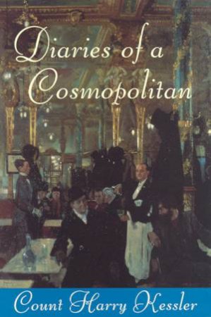 Diaries Of A Cosmopolitan 1918-1937 by Count Harry Kessler