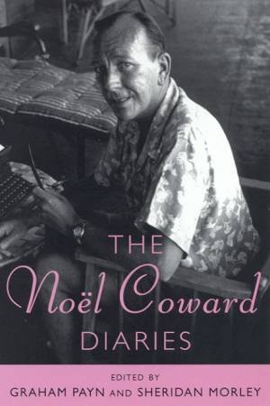 The Noel Coward Diaries by Graham Payn & Sheridan Morley