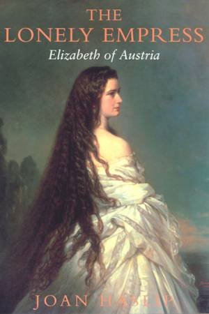 The Lonely Empress: Elizabeth Of Austria by Joan Haslip