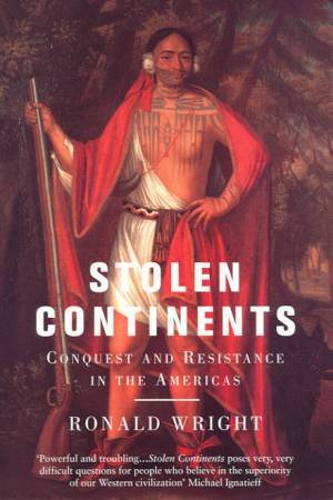 Stolen Continents: Conquest And Resistance In The Americas by Ronald Wright