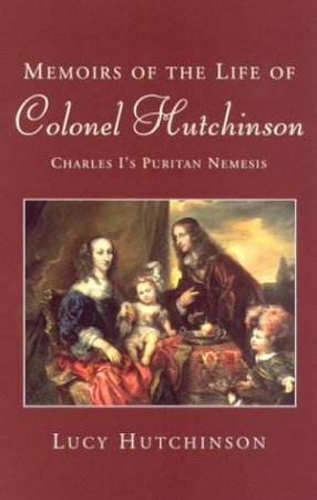 Memoirs Of The Life Of Colonel Hutchinson by Lucy Hutchison