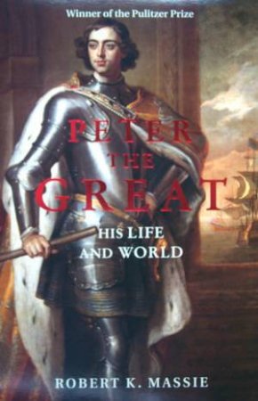 Peter The Great: His Life And World by Robert Massie