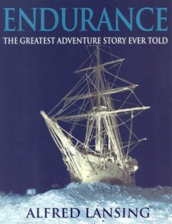 Endurance: The Greatest Adventure Story Ever Told by Alfred Lansing