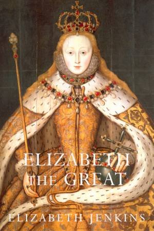 Elizabeth The Great by Elizabeth Jenkins