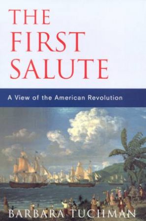 The First Salute: A View Of The American Revolution by Barbara Tuchman