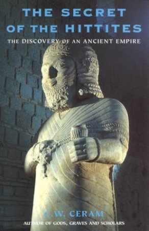 The Secret Of The Hittites by C W Ceram