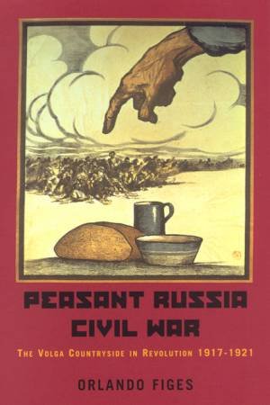 Peasant Russia, Civil War by Orlando Figes