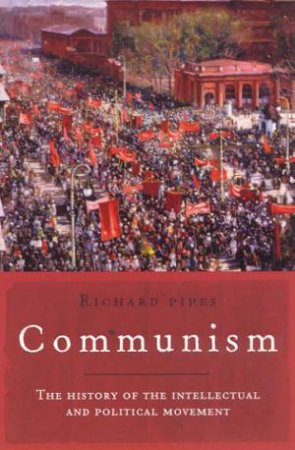 Universal History: Communism: The History Of The Intellectual And Political Movement by Richard Pipes