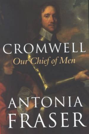 Cromwell, Our Chief Of Men by Antonia Fraser