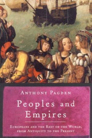 Universal History: Peoples And Empires: Europeans And The Rest Of The World by Anthony Pagden