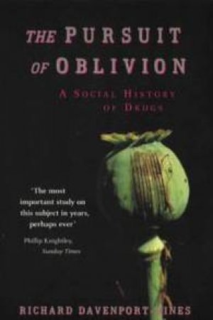 The Pursuit Of Oblivion: A Social History Of Drugs by Richard Davenport-Hines