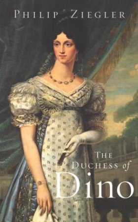 The Duchess Of Dino by Philip Ziegler