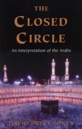 The Closed Circle: A New Understanding Of The Arab And Islamic World by David Pryce-Jones