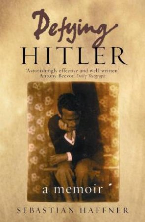 Defying Hitler: A Memoir by Sebastian Haffner