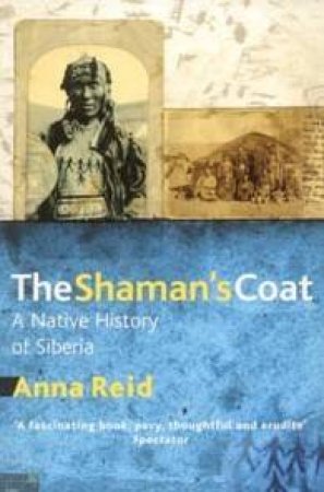 The Shaman's Coat: A Native History Of Siberia by Anna Reid