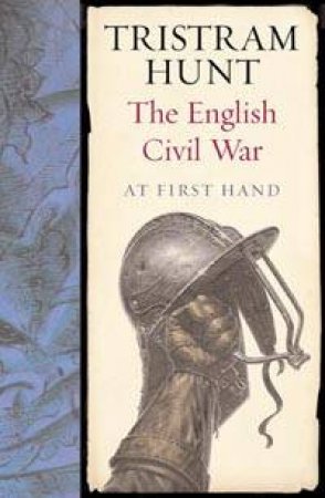 The English Civil War: At First-Hand by Tristram Hunt