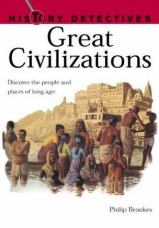 History Detectives: Great Civilizations by Philip Brrokes