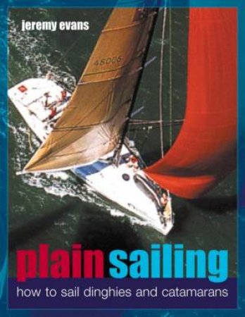 Plain Sailing: How To Sail Dinghies And Catamarans by Jeremy Evans