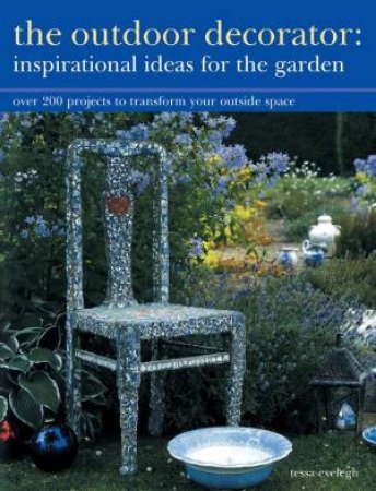 The Outdoor Decorator: Inspirational Ideas For The Garden by Tessa Evelegh