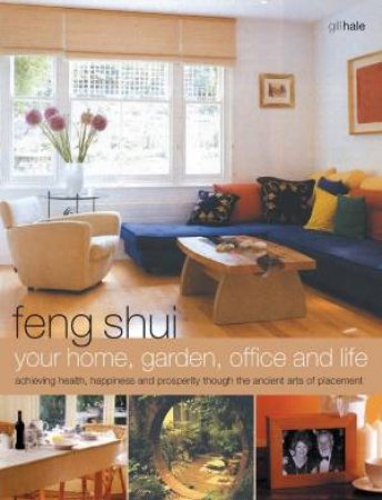 Feng Shui Your Home, Garden, Office And Life by Gill Hale