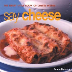 Say Cheese: The Great Little Book Of Cheese Dishes by Emma Summer