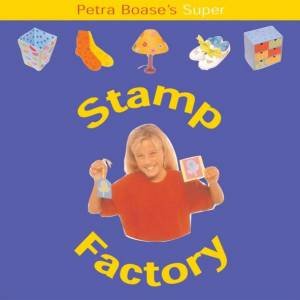 Fun Factory: Petra Boase's Super Stamp Factory by Petra Boase